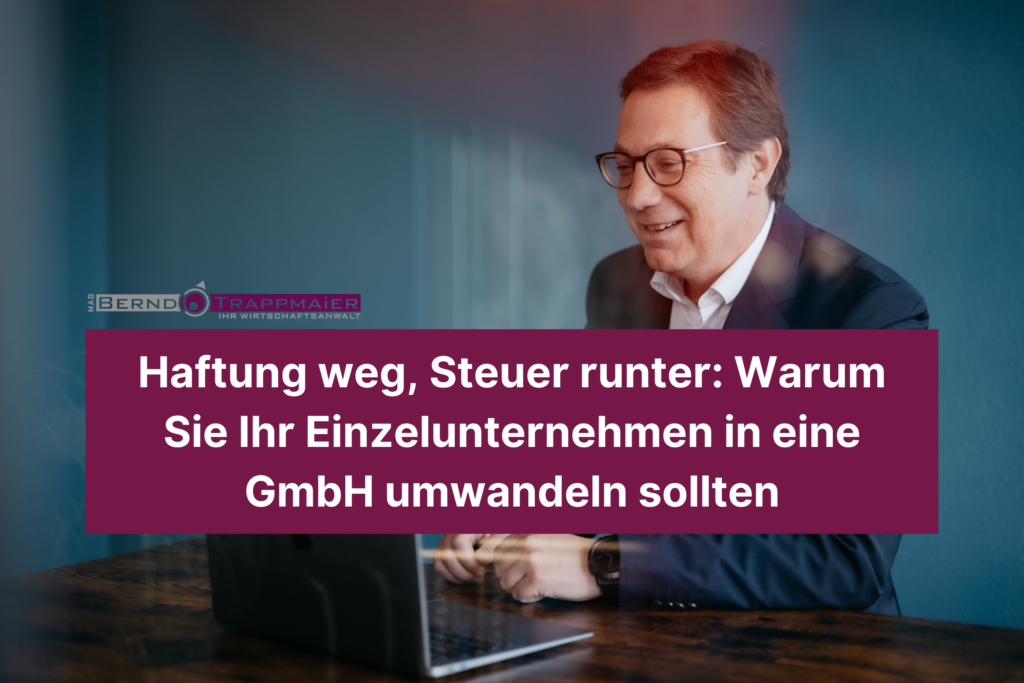 Haftung weg, Steuer runter: Warum Sie Ihr Einzelunternehmen in eine GmbH umwandeln sollten